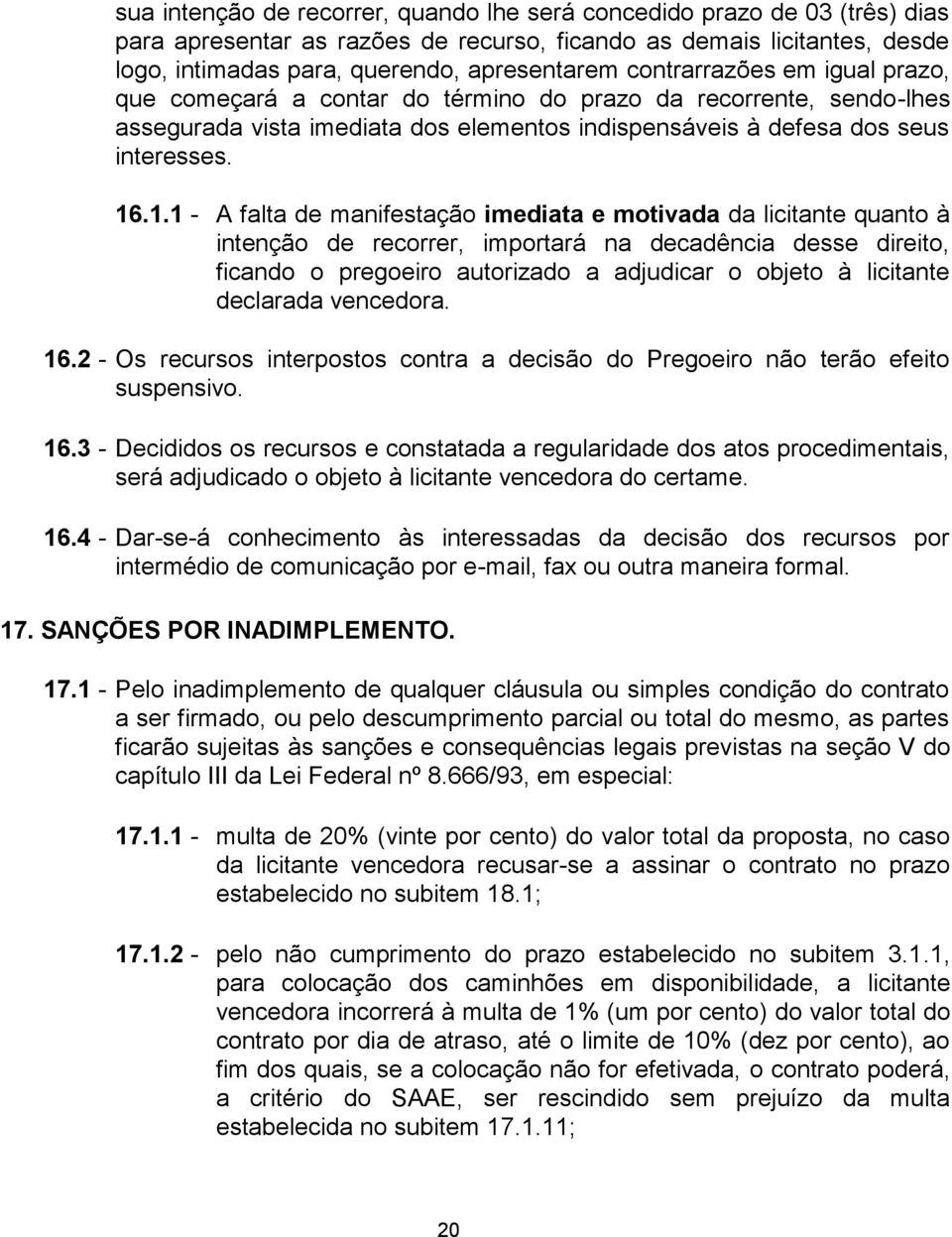 .1.1 - A falta de manifestação imediata e motivada da licitante quanto à intenção de recorrer, importará na decadência desse direito, ficando o pregoeiro autorizado a adjudicar o objeto à licitante