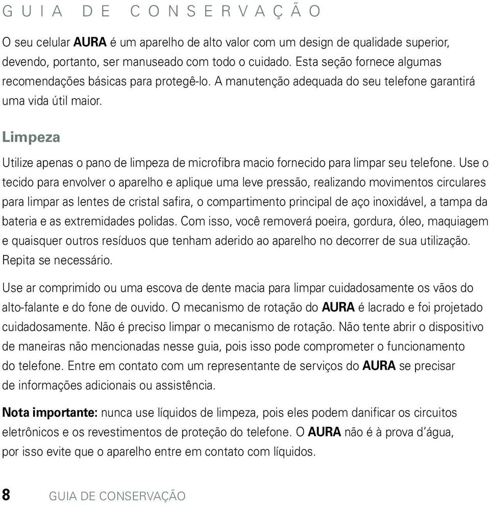 Limpeza Utilize apenas o pano de limpeza de microfibra macio fornecido para limpar seu telefone.