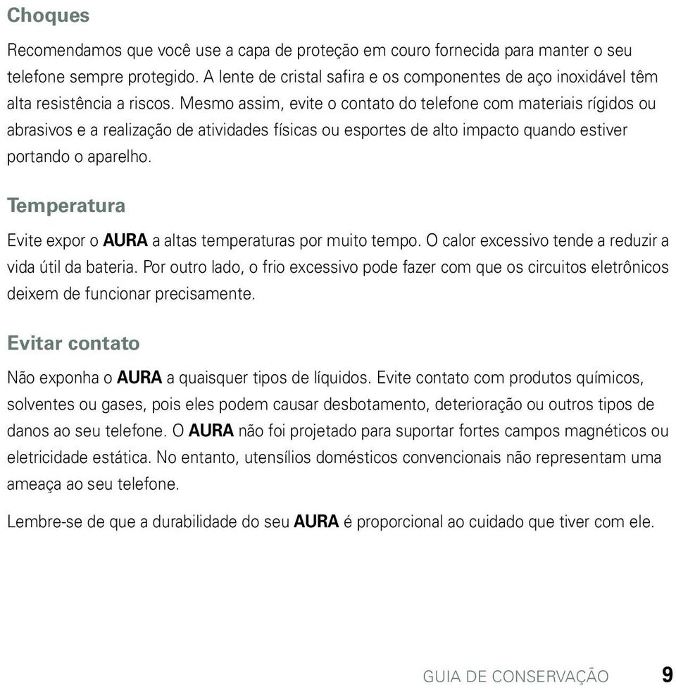 Mesmo assim, evite o contato do telefone com materiais rígidos ou abrasivos e a realização de atividades físicas ou esportes de alto impacto quando estiver portando o aparelho.