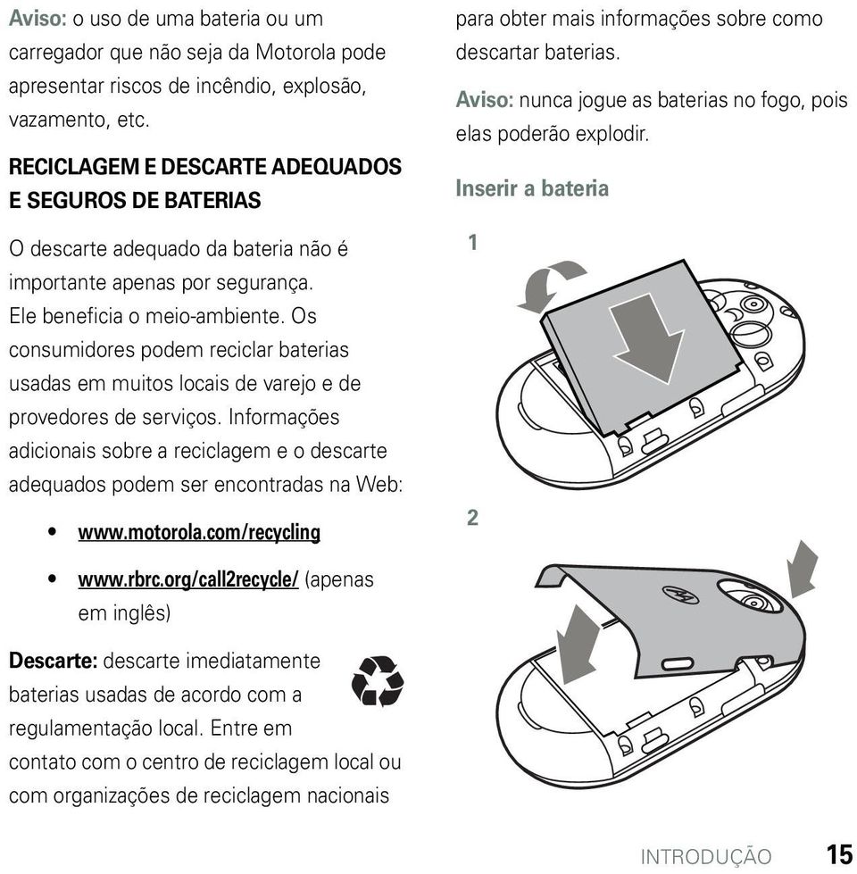 Os consumidores podem reciclar baterias usadas em muitos locais de varejo e de provedores de serviços.