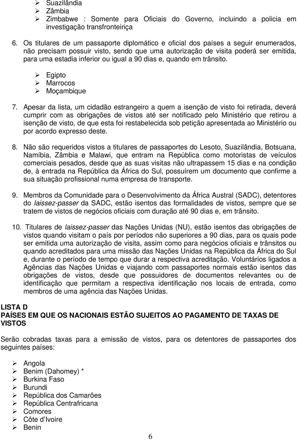 igual a 90 dias e, quando em trânsito. Egipto Marrocos Moçambique 7.