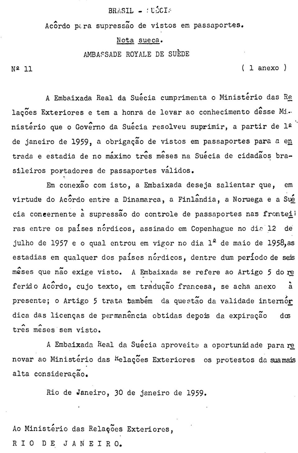 Suécia resolveu suprimir, a partir de 1 º 1959, obrigação de janeiro a de devistos em passaportes para a en trada e estadia de no máximo três mêses na Suécia de cidadãos brasileiros portadores de