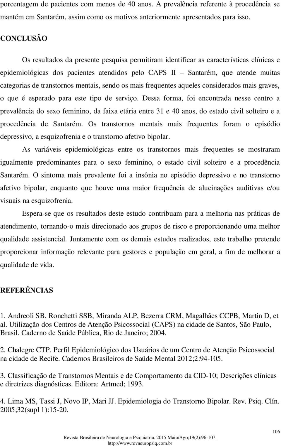 transtornos mentais, sendo os mais frequentes aqueles considerados mais graves, o que é esperado para este tipo de serviço.