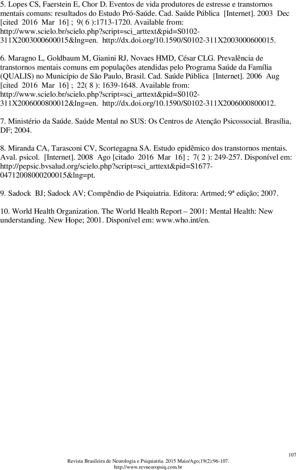 1590/s0102-311x2003000600015. 6. Maragno L, Goldbaum M, Gianini RJ, Novaes HMD, César CLG.