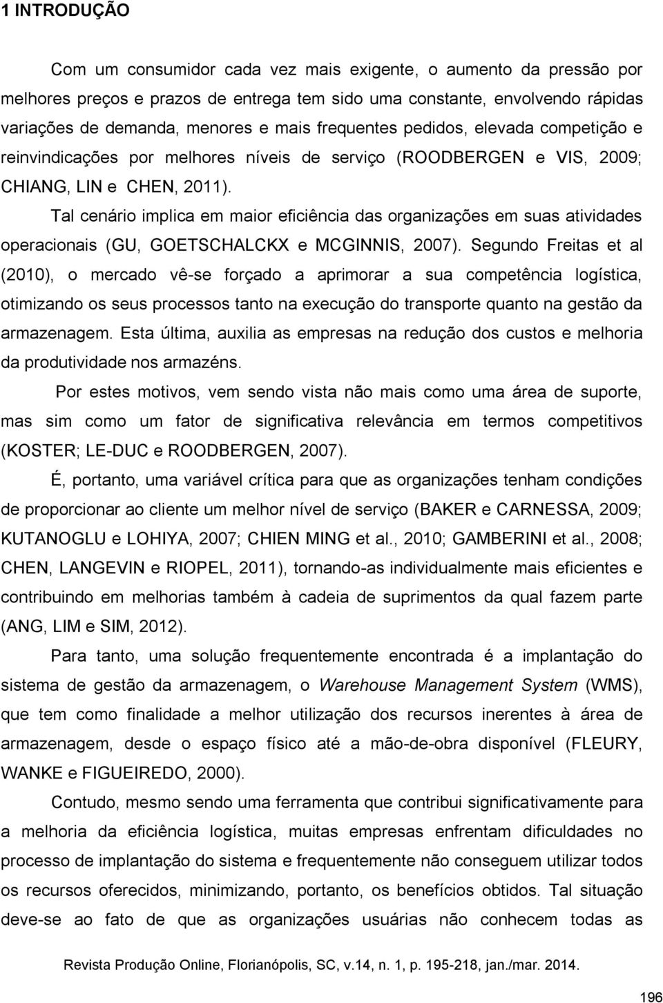 Tal cenário implica em maior eficiência das organizações em suas atividades operacionais (GU, GOETSCHALCKX e MCGINNIS, 2007).