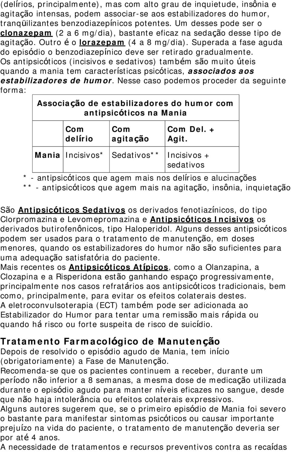 Superada a fase aguda do episódio o benzodiazepínico deve ser retirado gradualmente.