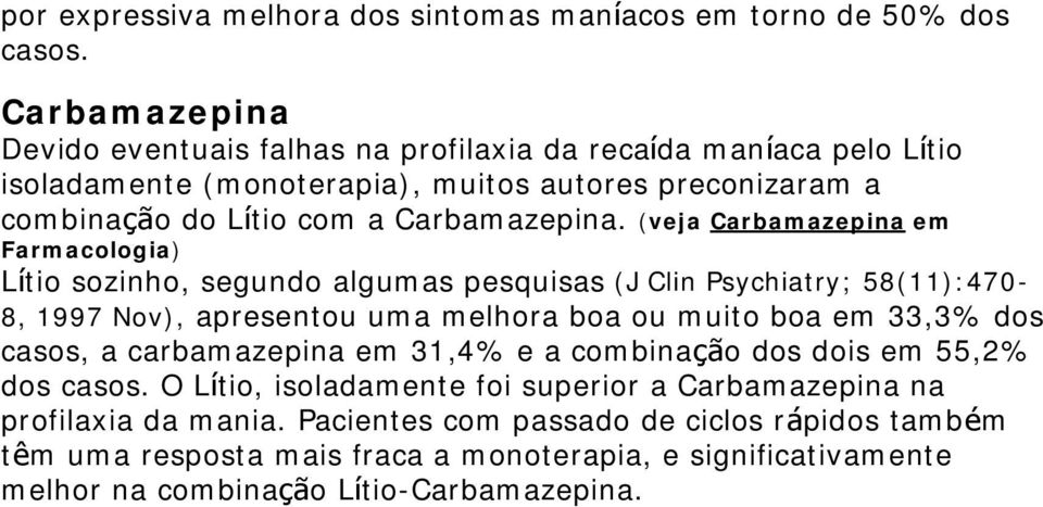 (veja Carbamazepina em Farmacologia) Lítio sozinho, segundo algumas pesquisas (J Clin Psychiatry; 58(11):470-8, 1997 Nov), apresentou uma melhora boa ou muito boa em 33,3% dos casos,