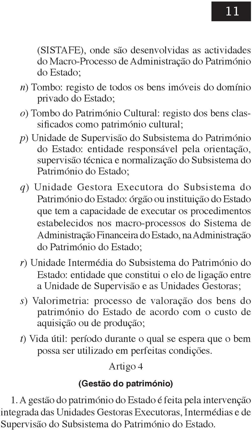 e normalização do Subsistema do Património do Estado; q) Unidade Gestora Executora do Subsistema do Património do Estado: órgão ou instituição do Estado que tem a capacidade de executar os