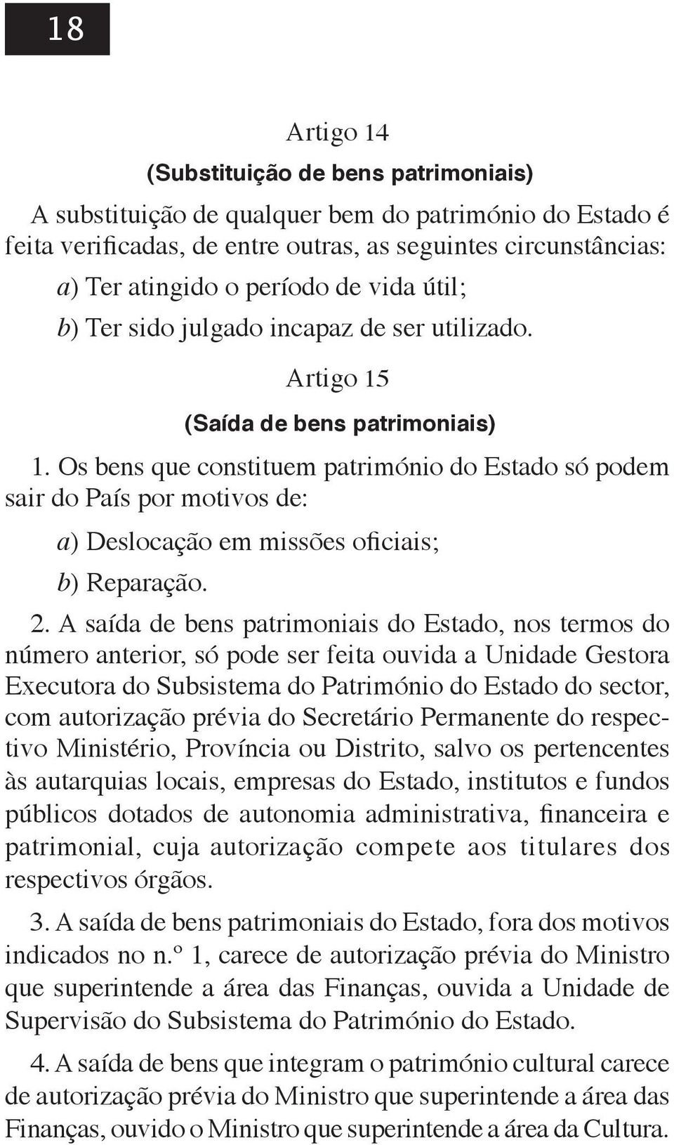 Os bens que constituem património do Estado só podem sair do País por motivos de: a) Deslocação em missões oficiais; b) Reparação. 2.