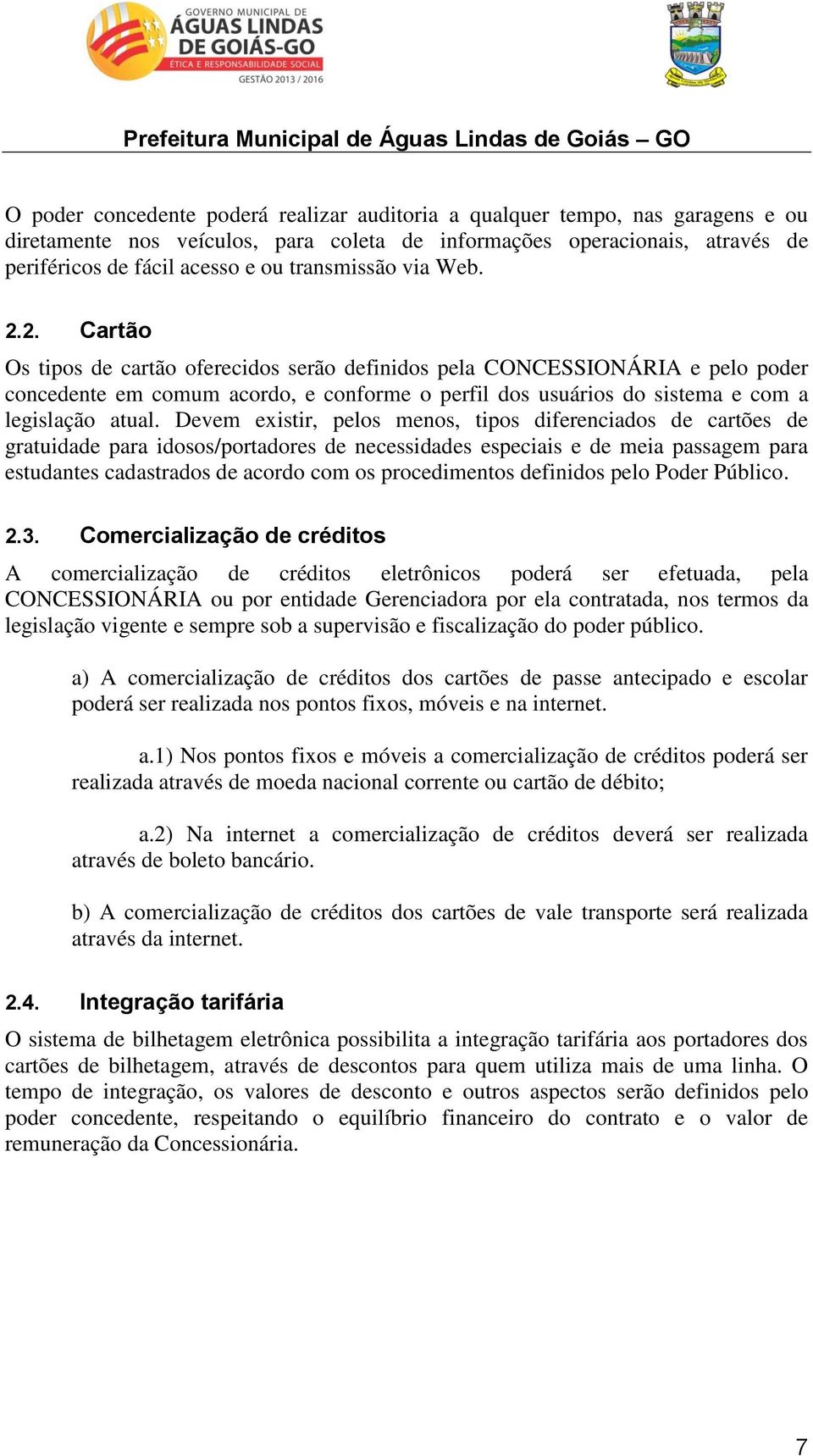 2. Cartão Os tipos de cartão oferecidos serão definidos pela CONCESSIONÁRIA e pelo poder concedente em comum acordo, e conforme o perfil dos usuários do sistema e com a legislação atual.