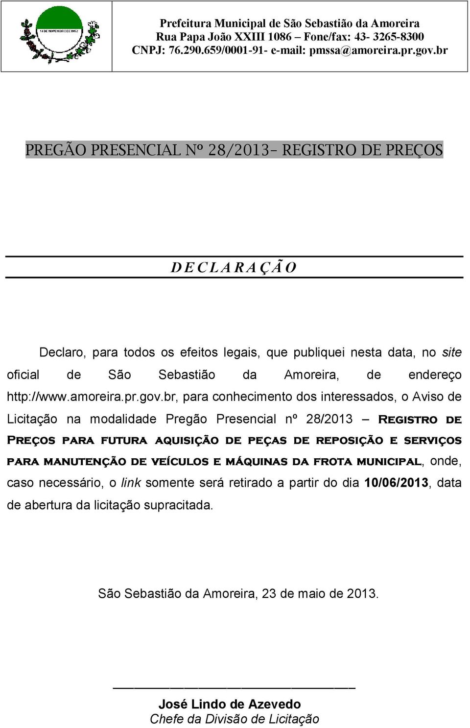 br, para conhecimento dos interessados, o Aviso de Licitação na modalidade Pregão Presencial nº 28/2013 Registro de Preços para futura aquisição de peças de