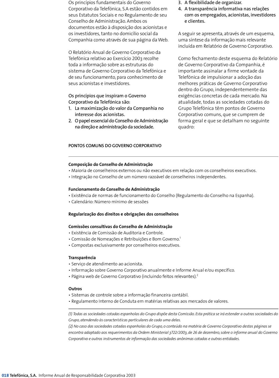 O Relatório Anual de Governo Corporativo da Telefónica relativo ao Exercício 2003 recolhe toda a informação sobre as estruturas do sistema de Governo Corporativo da Telefónica e de seu funcionamento,