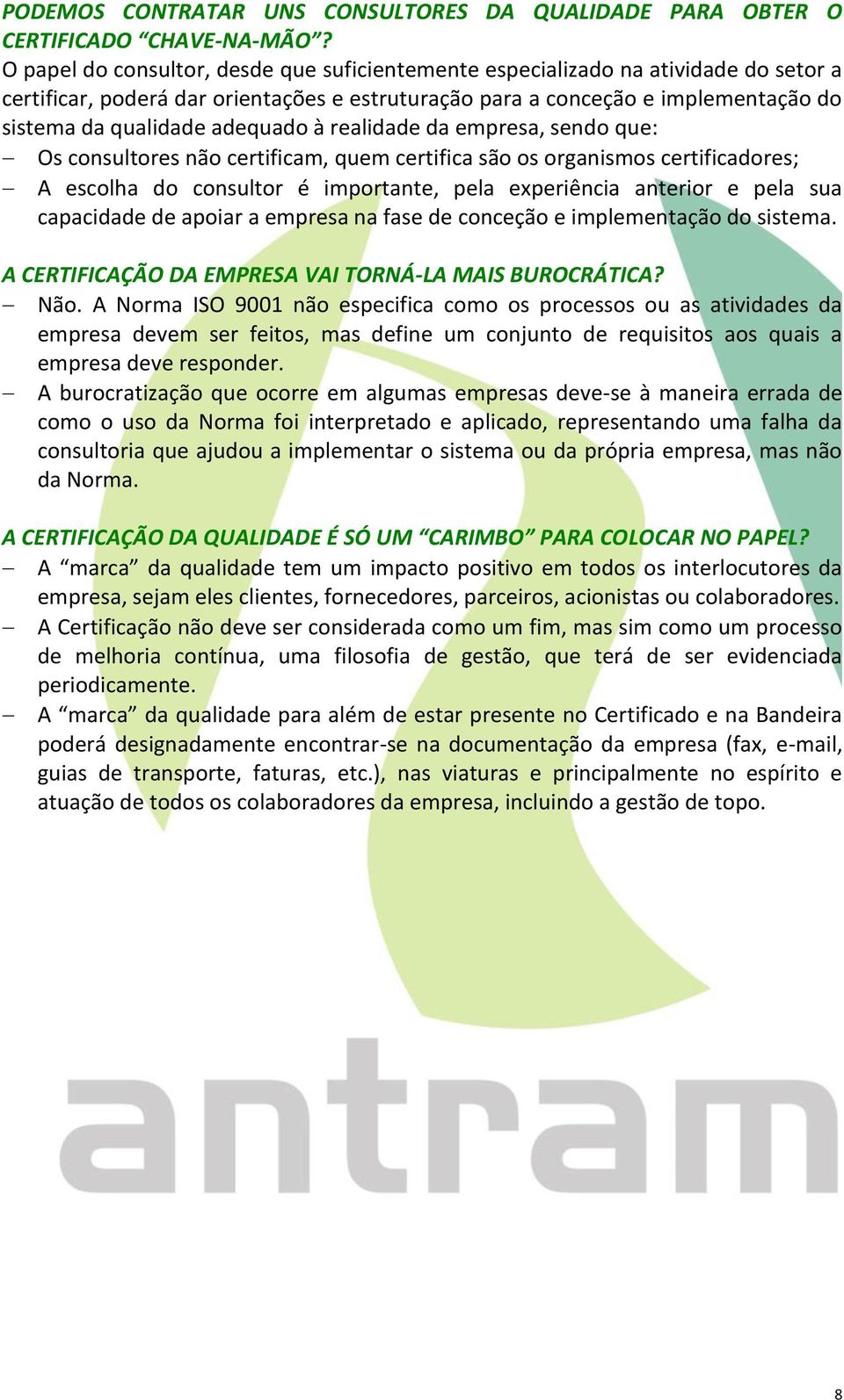 adequado à realidade da empresa, sendo que: Os consultores não certificam, quem certifica são os organismos certificadores; A escolha do consultor é importante, pela experiência anterior e pela sua