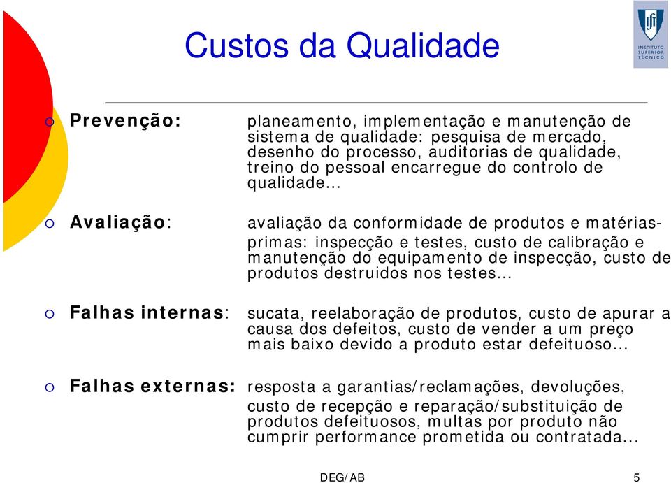 destruidos nos testes Falhas internas: sucata, reelaboração de produtos, custo de apurar a causa dos defeitos, custo de vender a um preço mais baixo devido a produto estar defeituoso Falhas