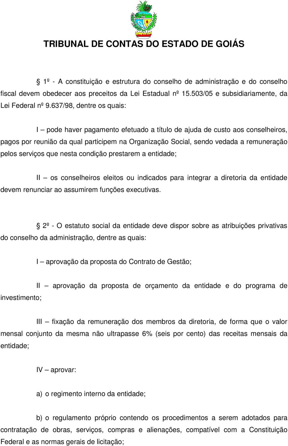 serviços que nesta condição prestarem a entidade; II os conselheiros eleitos ou indicados para integrar a diretoria da entidade devem renunciar ao assumirem funções executivas.