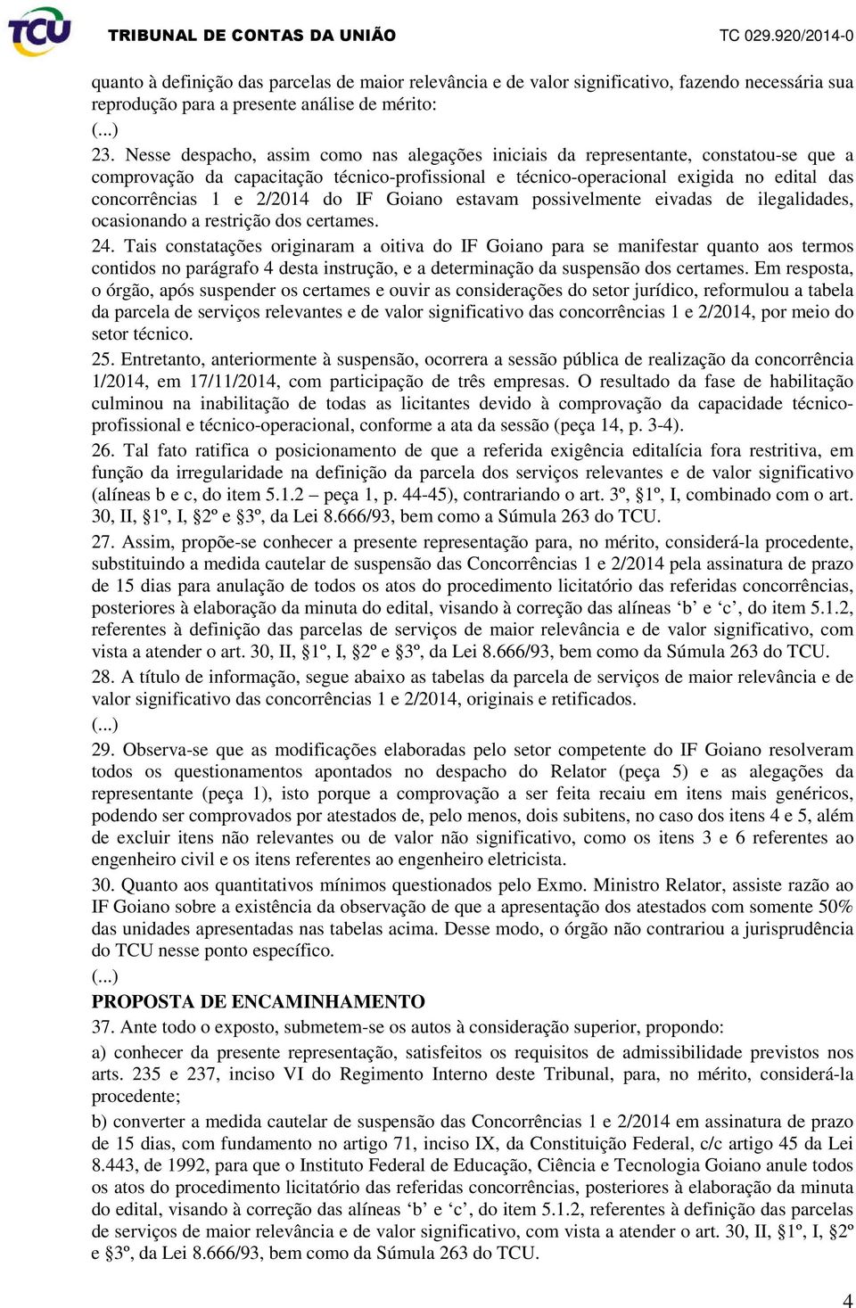 2/2014 do IF Goiano estavam possivelmente eivadas de ilegalidades, ocasionando a restrição dos certames. 24.