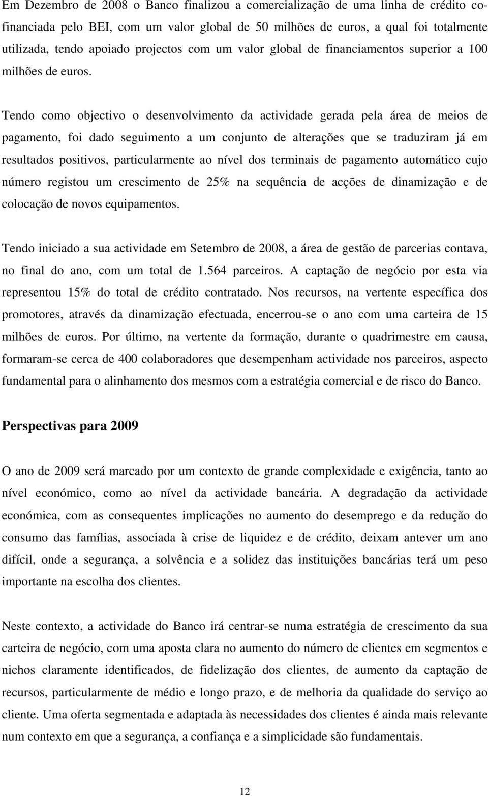 Tendo como objectivo o desenvolvimento da actividade gerada pela área de meios de pagamento, foi dado seguimento a um conjunto de alterações que se traduziram já em resultados positivos,