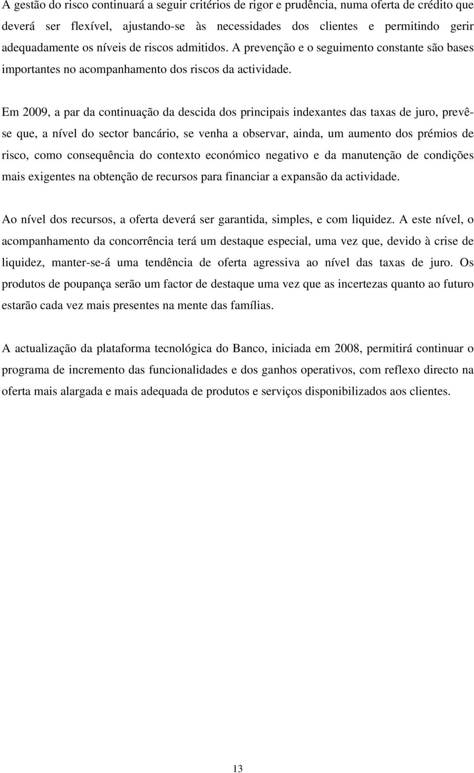 Em 2009, a par da continuação da descida dos principais indexantes das taxas de juro, prevêse que, a nível do sector bancário, se venha a observar, ainda, um aumento dos prémios de risco, como