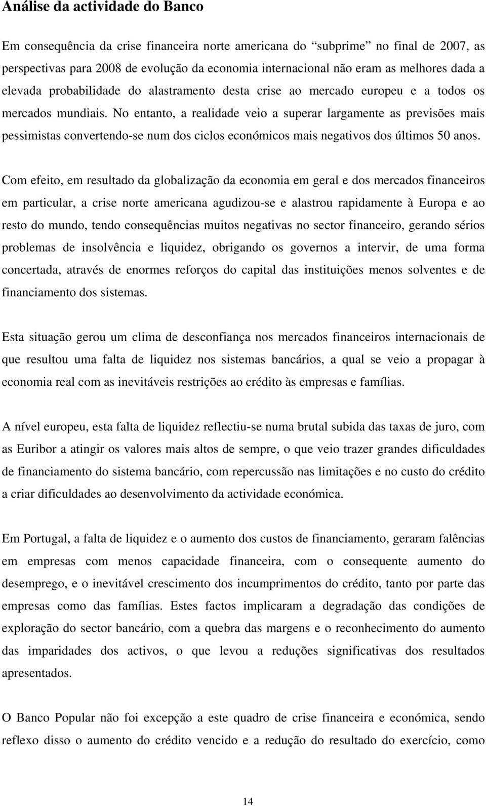 No entanto, a realidade veio a superar largamente as previsões mais pessimistas convertendo-se num dos ciclos económicos mais negativos dos últimos 50 anos.