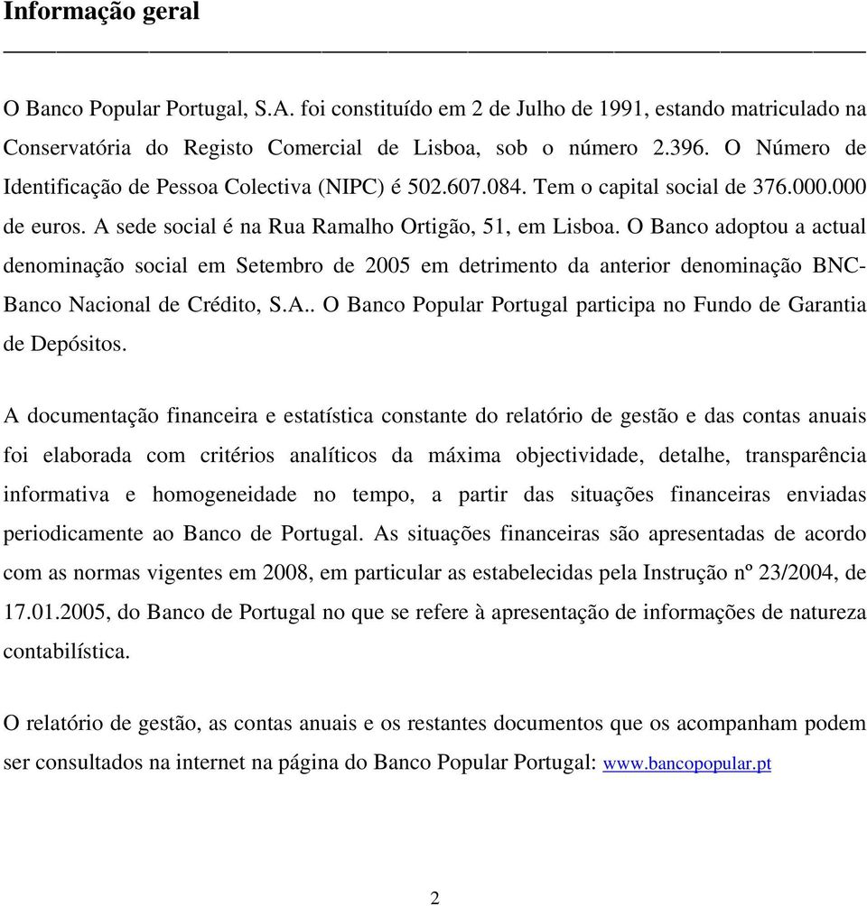 O Banco adoptou a actual denominação social em Setembro de 2005 em detrimento da anterior denominação BNC- Banco Nacional de Crédito, S.A.