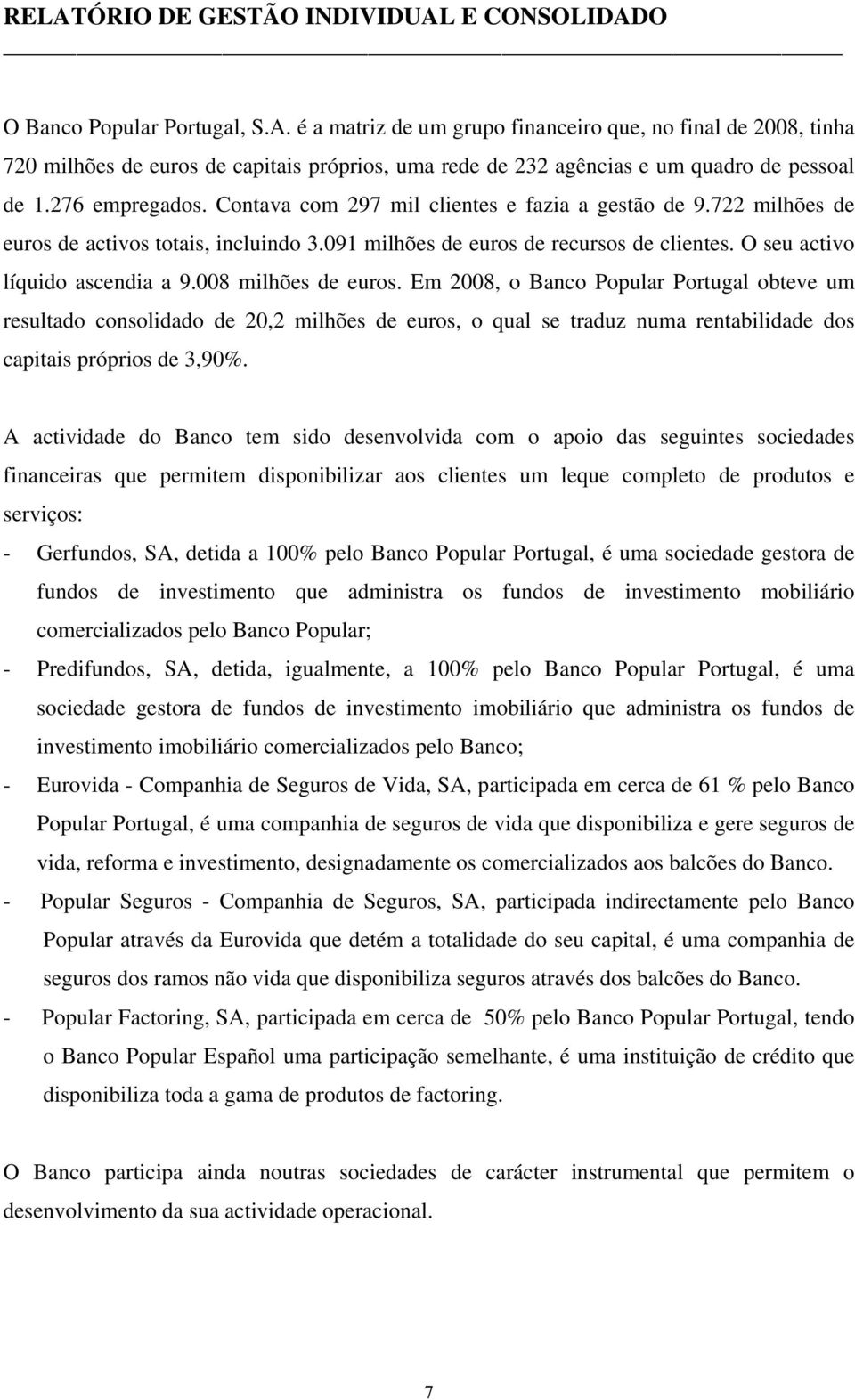 008 milhões de euros. Em 2008, o Banco Popular Portugal obteve um resultado consolidado de 20,2 milhões de euros, o qual se traduz numa rentabilidade dos capitais próprios de 3,90%.