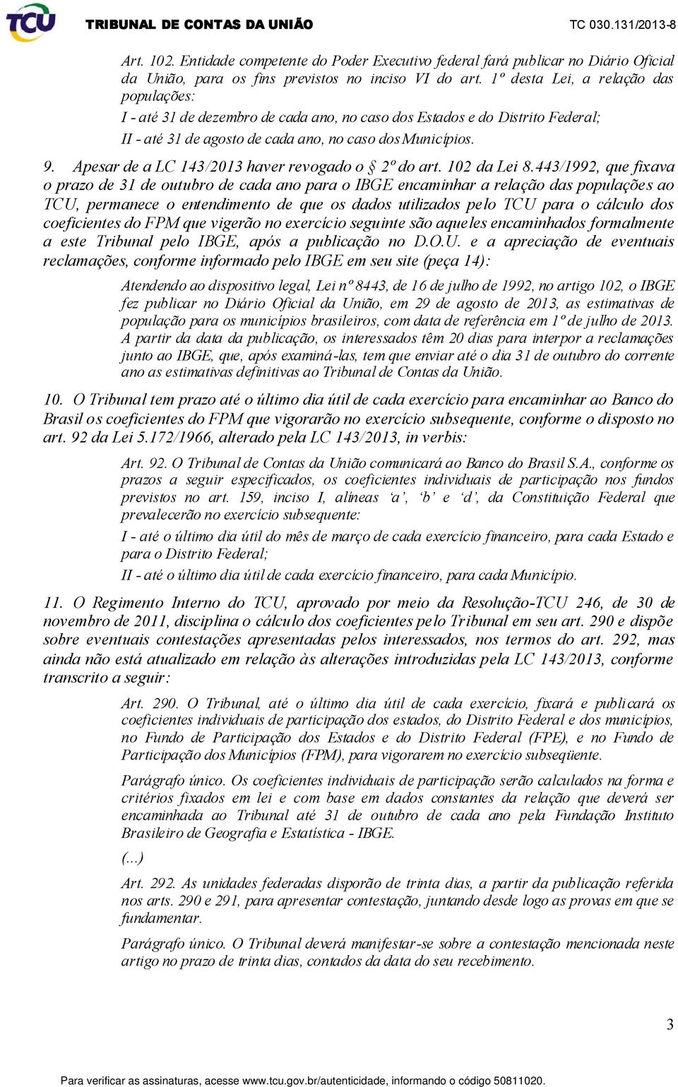 Apesar de a LC 143/2013 haver revogado o 2º do art. 102 da Lei 8.