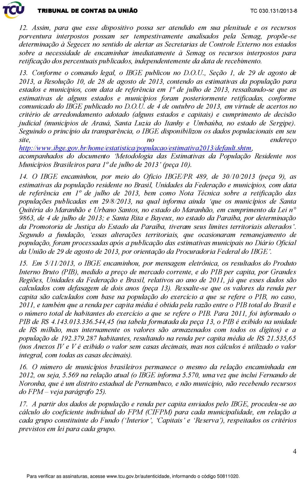 de alertar as Secretarias de Controle Externo nos estados sobre a necessidade de encaminhar imediatamente à Semag os recursos interpostos para retificação dos percentuais publicados,