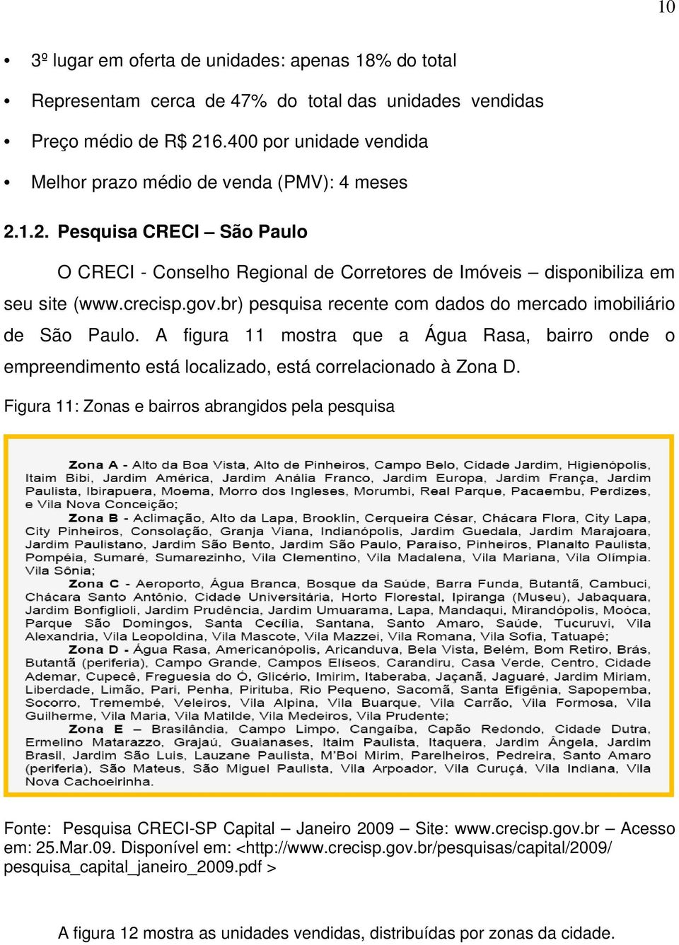 br) pesquisa recente com dados do mercado imobiliário de São Paulo. A figura 11 mostra que a Água Rasa, bairro onde o empreendimento está localizado, está correlacionado à Zona D.