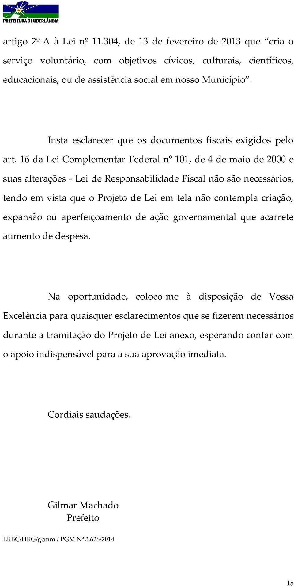 16 da Lei Complementar Federal nº 101, de 4 de maio de 2000 e suas alterações - Lei de Responsabilidade Fiscal não são necessários, tendo em vista que o Projeto de Lei em tela não contempla criação,