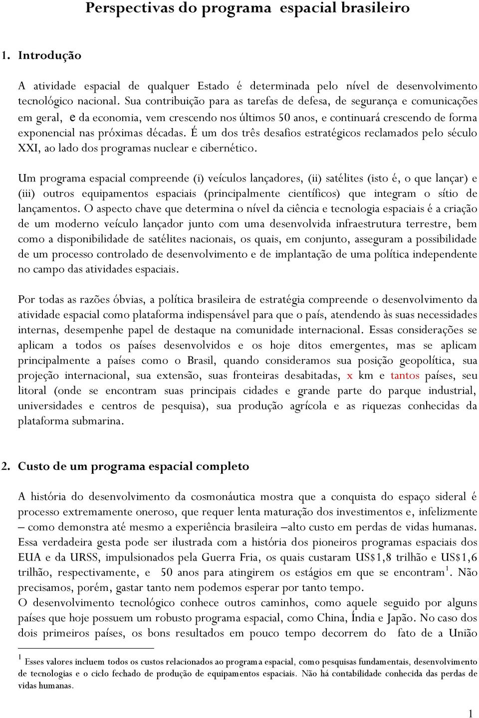 É um dos três desafios estratégicos reclamados pelo século XXI, ao lado dos programas nuclear e cibernético.