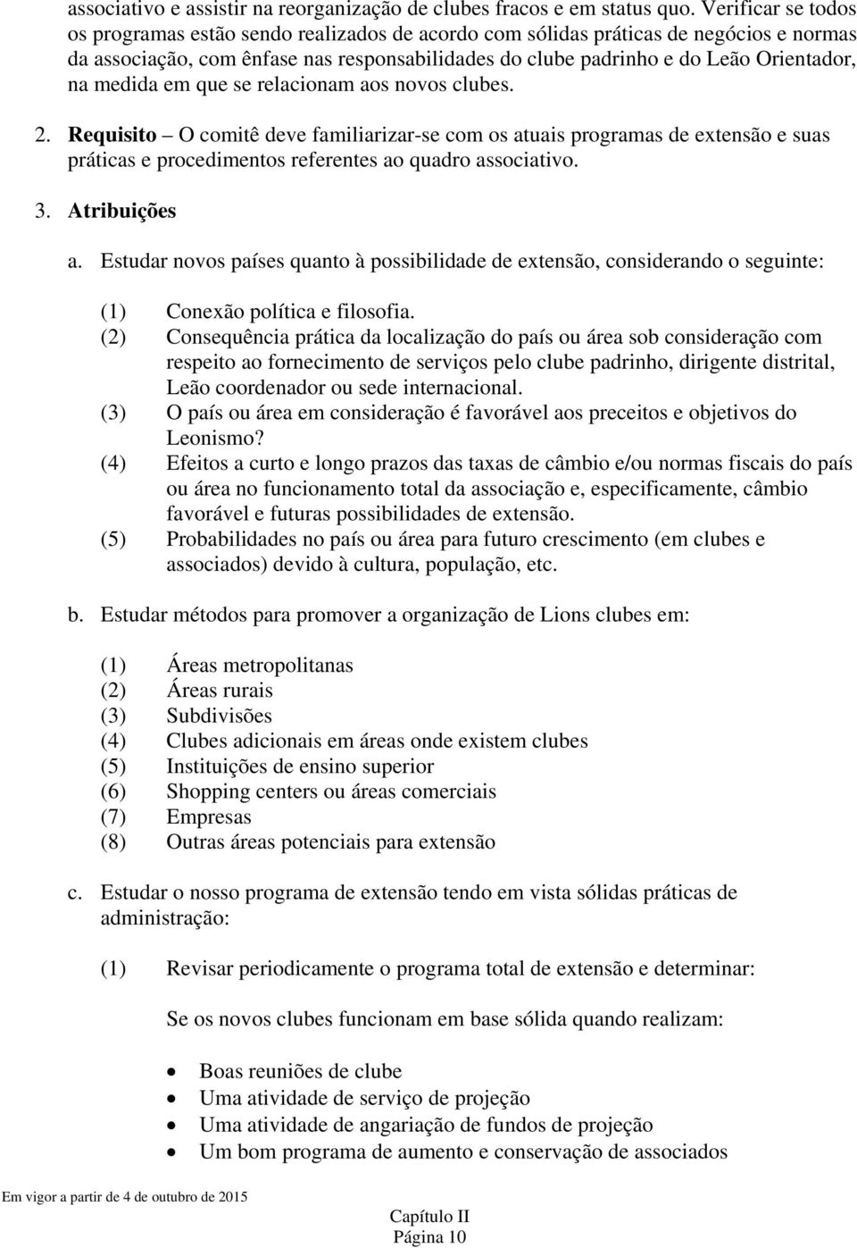 medida em que se relacionam aos novos clubes. 2. Requisito O comitê deve familiarizar-se com os atuais programas de extensão e suas práticas e procedimentos referentes ao quadro associativo. 3.