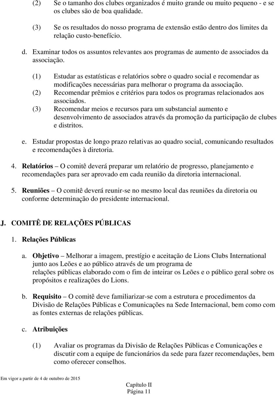 (1) Estudar as estatísticas e relatórios sobre o quadro social e recomendar as modificações necessárias para melhorar o programa da associação.