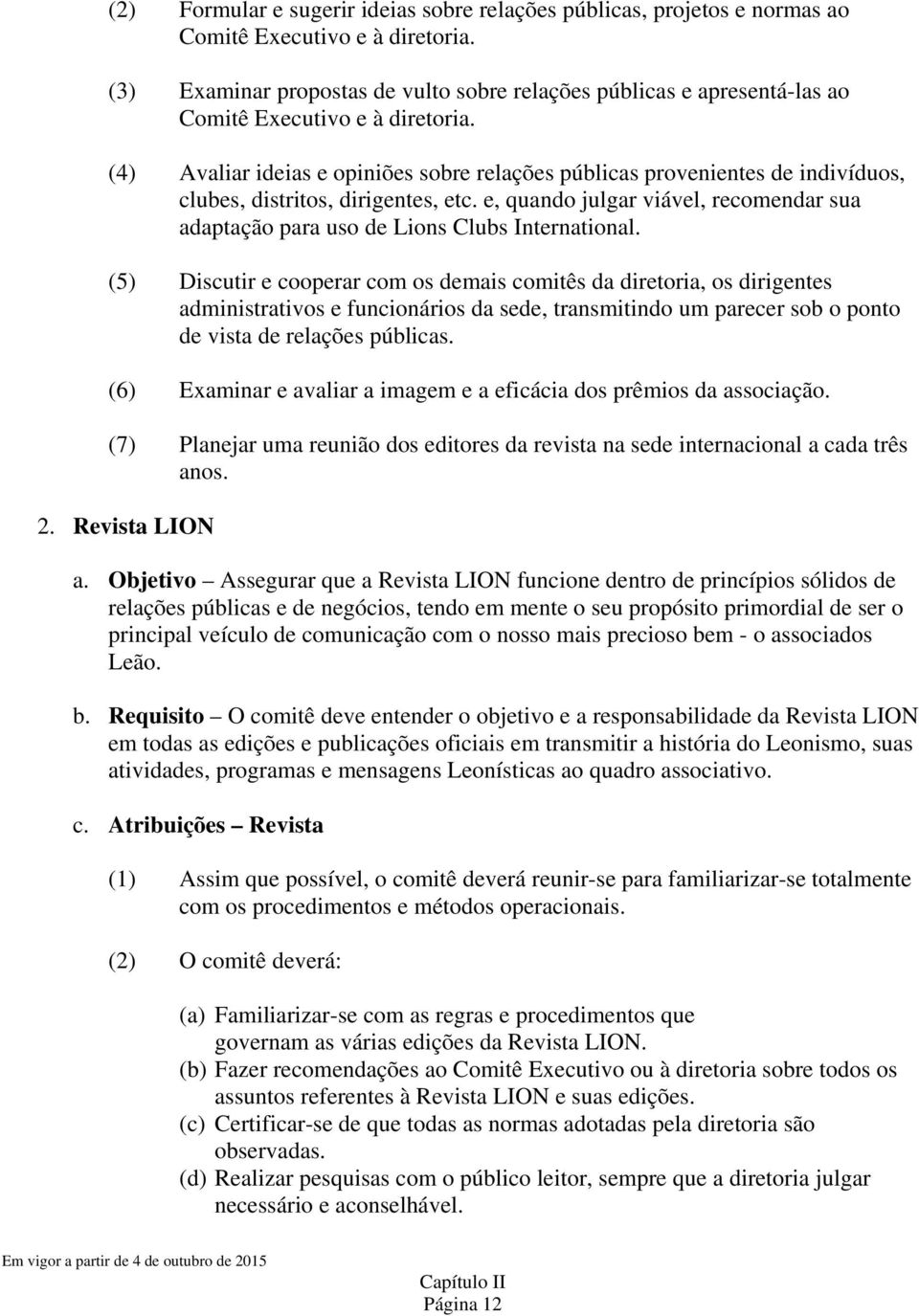 (4) Avaliar ideias e opiniões sobre relações públicas provenientes de indivíduos, clubes, distritos, dirigentes, etc.