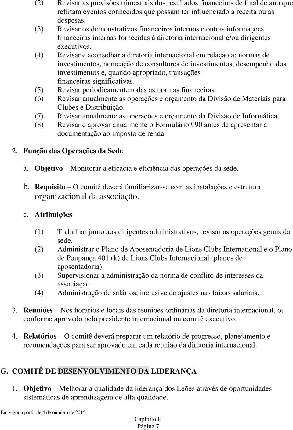 (4) Revisar e aconselhar a diretoria internacional em relação a: normas de investimentos, nomeação de consultores de investimentos, desempenho dos investimentos e, quando apropriado, transações