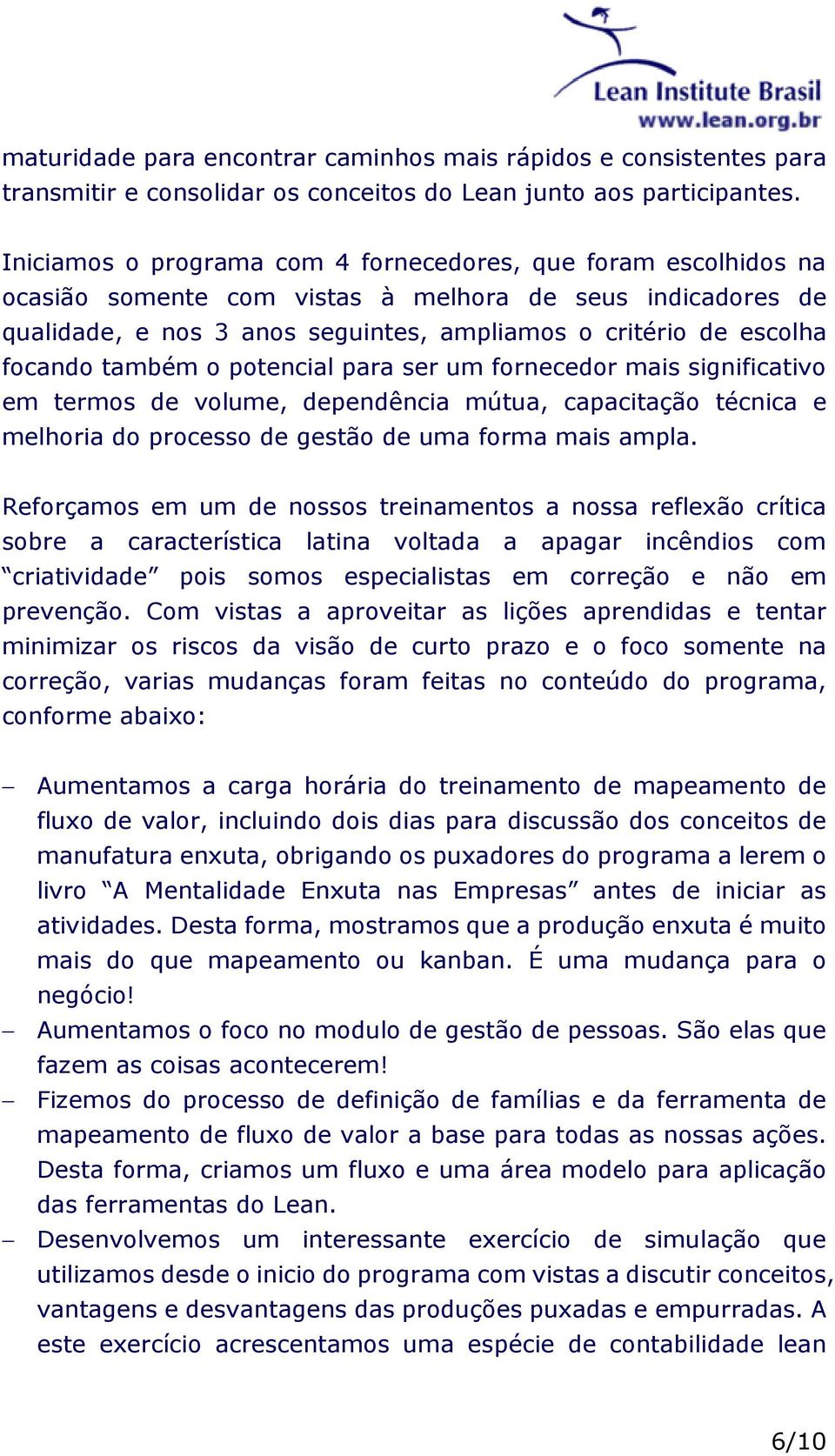 também o potencial para ser um fornecedor mais significativo em termos de volume, dependência mútua, capacitação técnica e melhoria do processo de gestão de uma forma mais ampla.