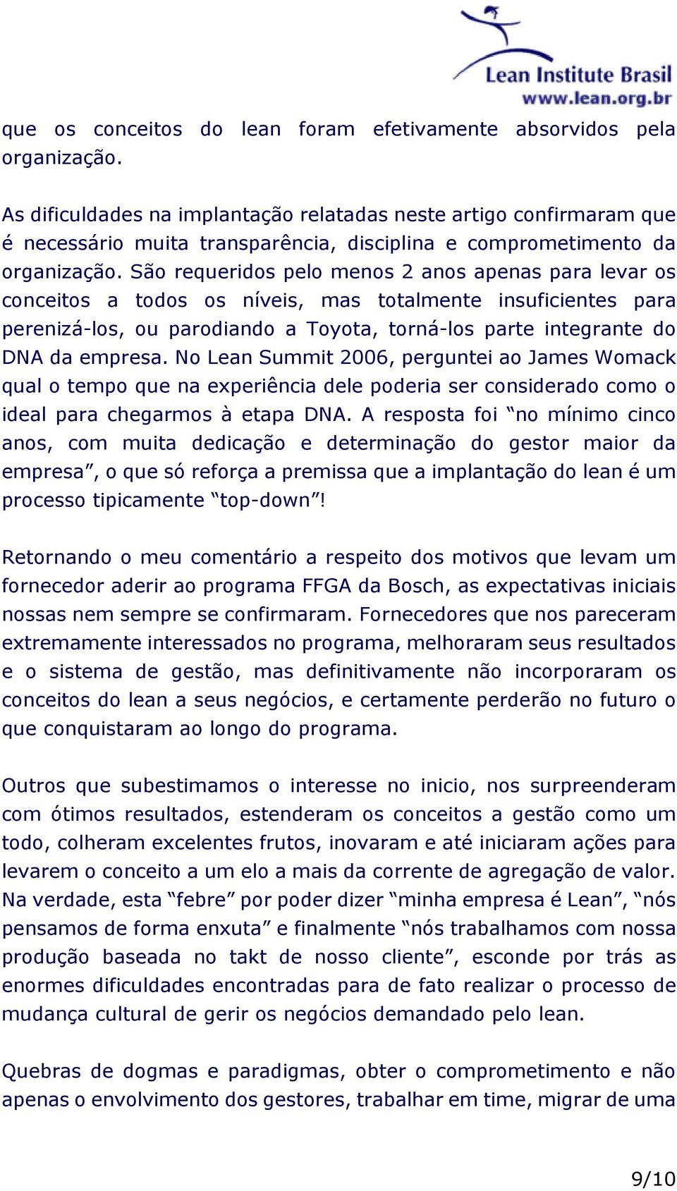 São requeridos pelo menos 2 anos apenas para levar os conceitos a todos os níveis, mas totalmente insuficientes para perenizá-los, ou parodiando a Toyota, torná-los parte integrante do DNA da empresa.