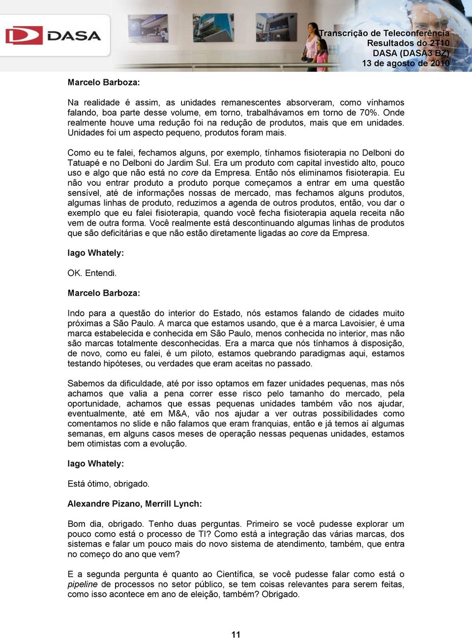 Como eu te falei, fechamos alguns, por exemplo, tínhamos fisioterapia no Delboni do Tatuapé e no Delboni do Jardim Sul.