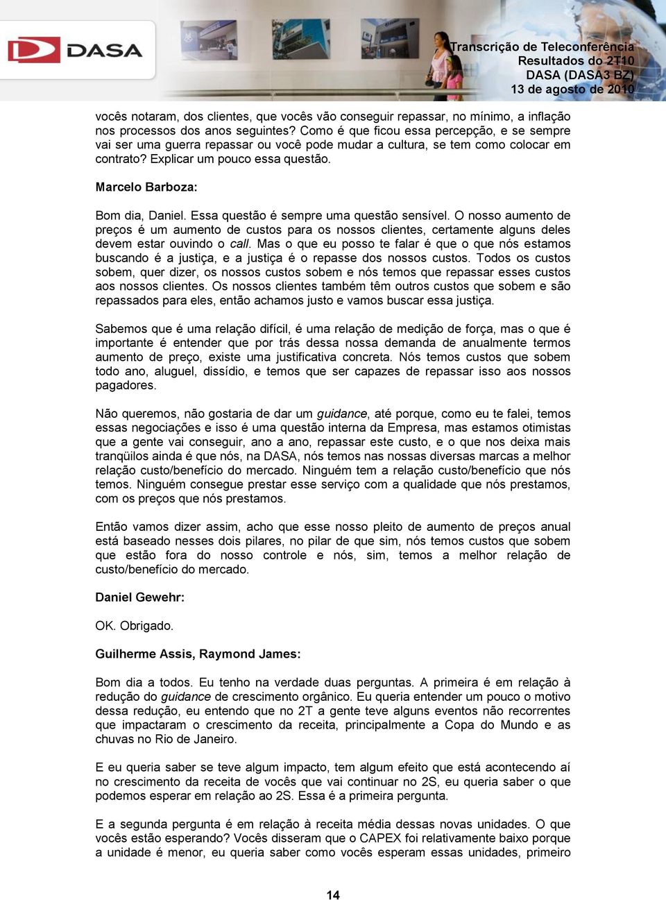 Essa questão é sempre uma questão sensível. O nosso aumento de preços é um aumento de custos para os nossos clientes, certamente alguns deles devem estar ouvindo o call.