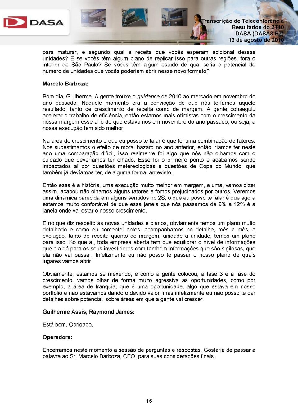 A gente trouxe o guidance de 2010 ao mercado em novembro do ano passado. Naquele momento era a convicção de que nós teríamos aquele resultado, tanto de crescimento de receita como de margem.