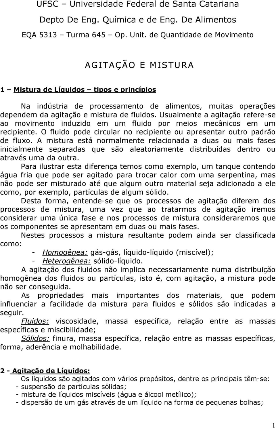 Usulmente gitção refere-se o movimento induzido em um fluido por meios mecânicos em um recipiente. O fluido pode circulr no recipiente ou presentr outro pdrão de fluxo.