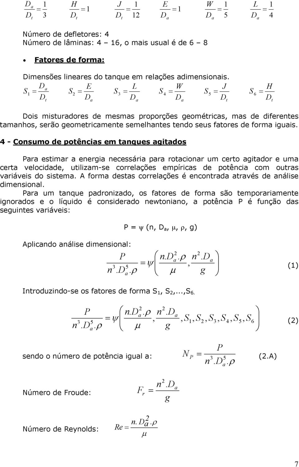 iguis. 4 - Consumo de potêncis em tnques gitdos r estimr energi necessári pr rotcionr um certo gitdor e um cert velocidde, utilizm-se correlções empírics de potênci com outrs vriáveis do sistem.