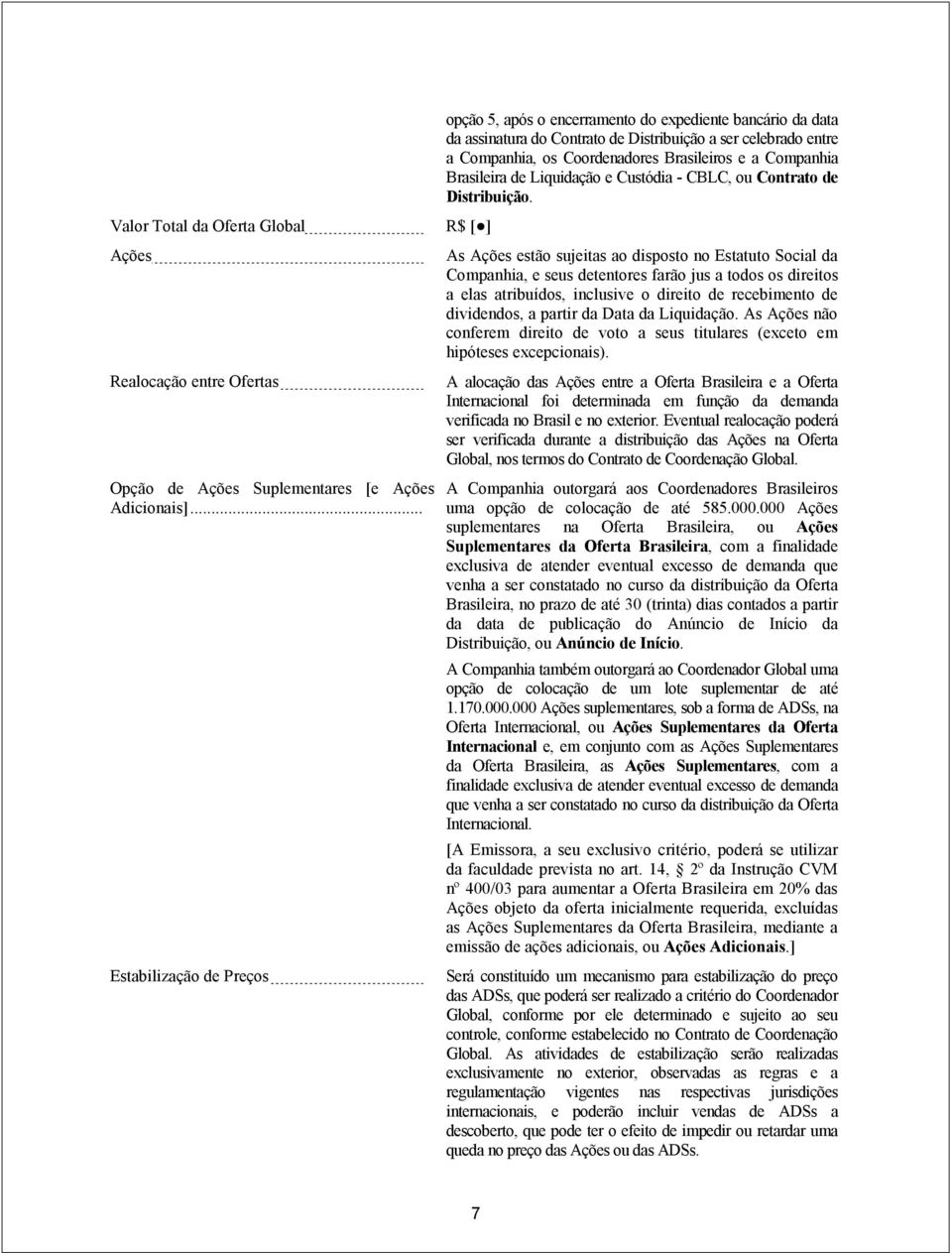 Companhia Brasileira de Liquidação e Custódia - CBLC, ou Contrato de Distribuição.