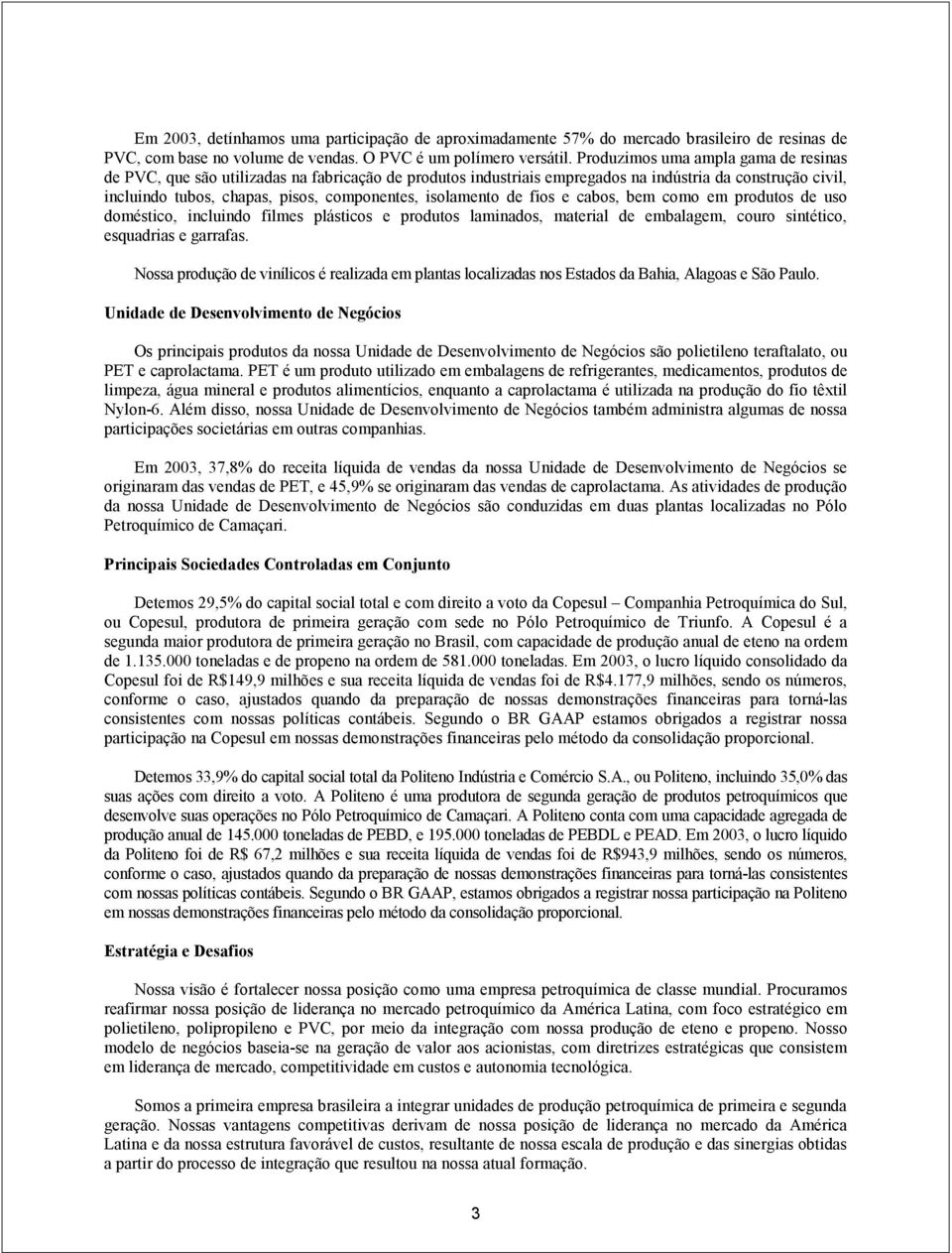 isolamento de fios e cabos, bem como em produtos de uso doméstico, incluindo filmes plásticos e produtos laminados, material de embalagem, couro sintético, esquadrias e garrafas.