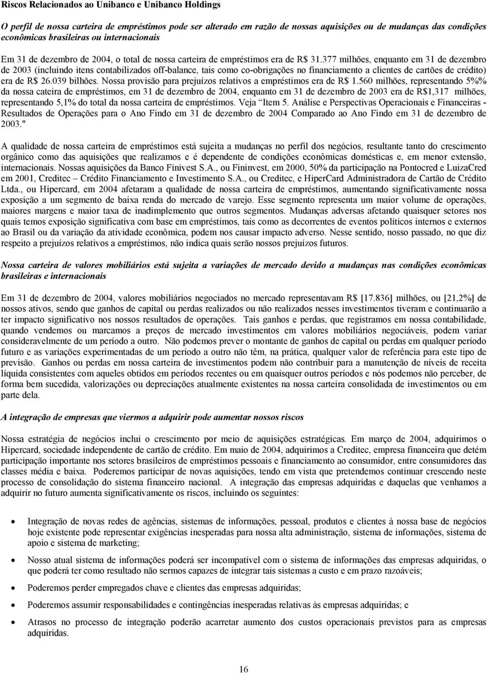 377 milhões, enquanto em 31 de dezembro de 2003 (incluindo itens contabilizados off-balance, tais como co-obrigações no financiamento a clientes de cartões de crédito) era de R$ 26.039 bilhões.