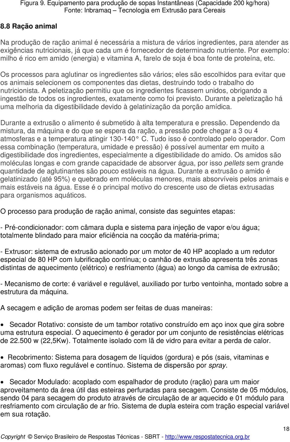 Por exemplo: milho é rico em amido (energia) e vitamina A, farelo de soja é boa fonte de proteína, etc.