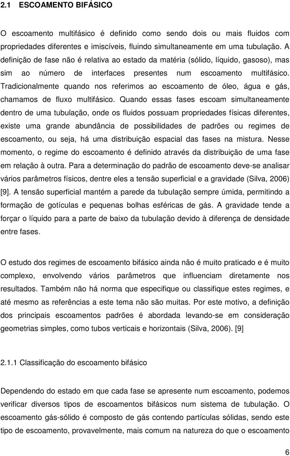 Tradicionalmente quando nos referimos ao escoamento de óleo, água e gás, chamamos de fluxo multifásico.