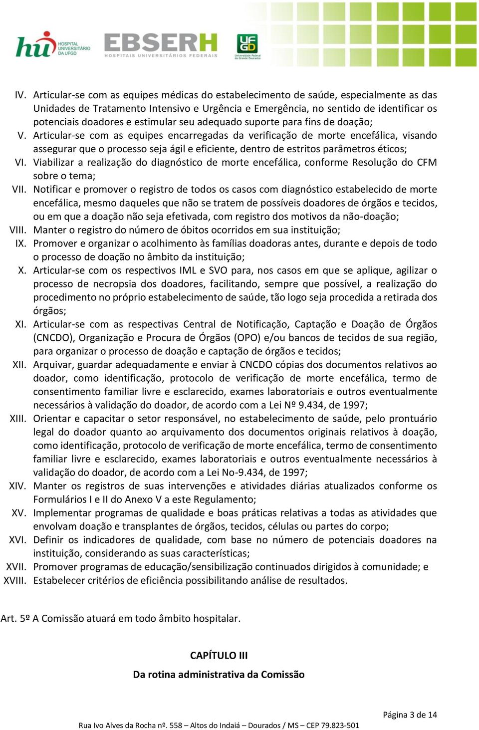 Articular-se com as equipes encarregadas da verificação de morte encefálica, visando assegurar que o processo seja ágil e eficiente, dentro de estritos parâmetros éticos; VI.