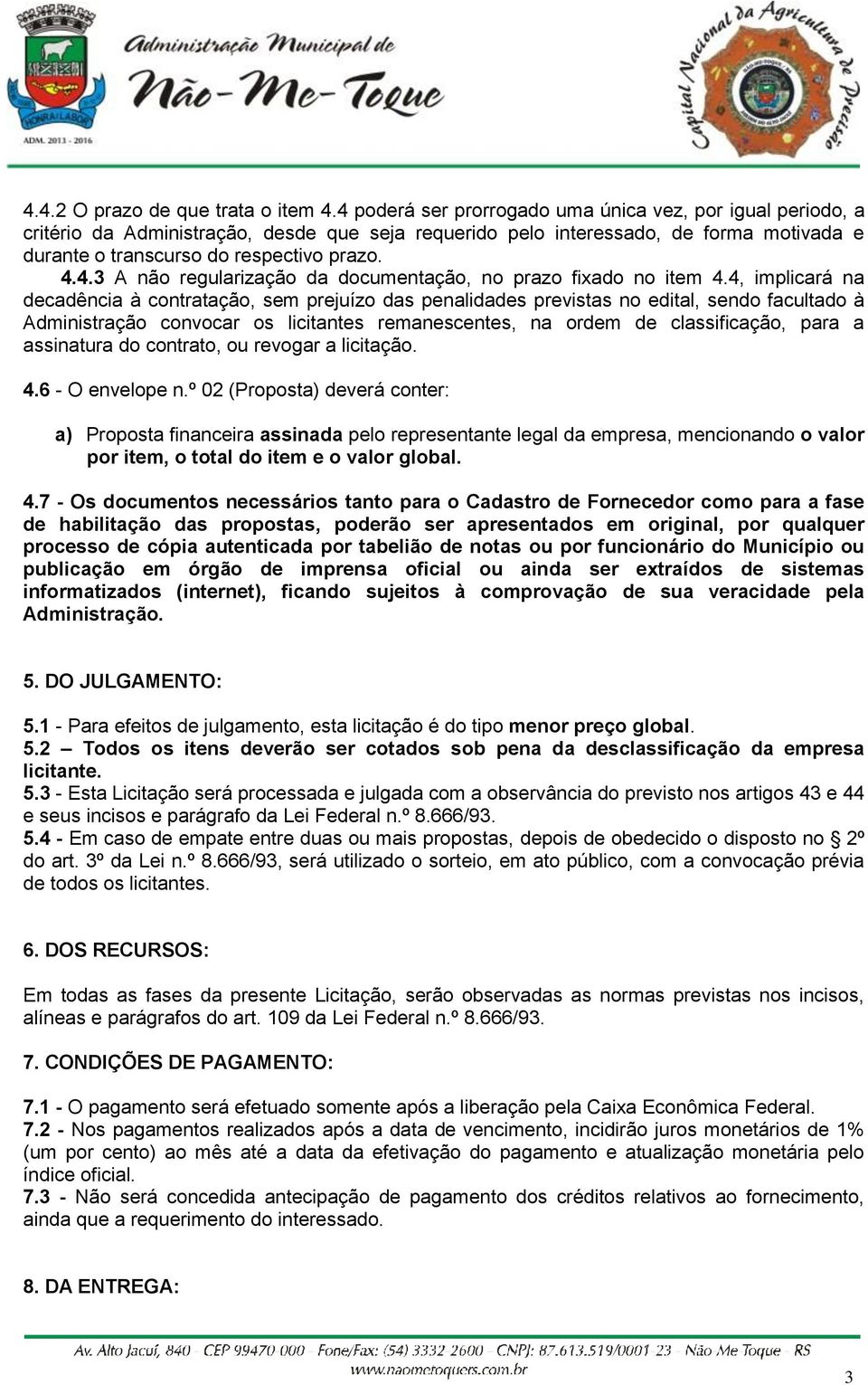 4, implicará na decadência à contratação, sem prejuízo das penalidades previstas no edital, sendo facultado à Administração convocar os licitantes remanescentes, na ordem de classificação, para a