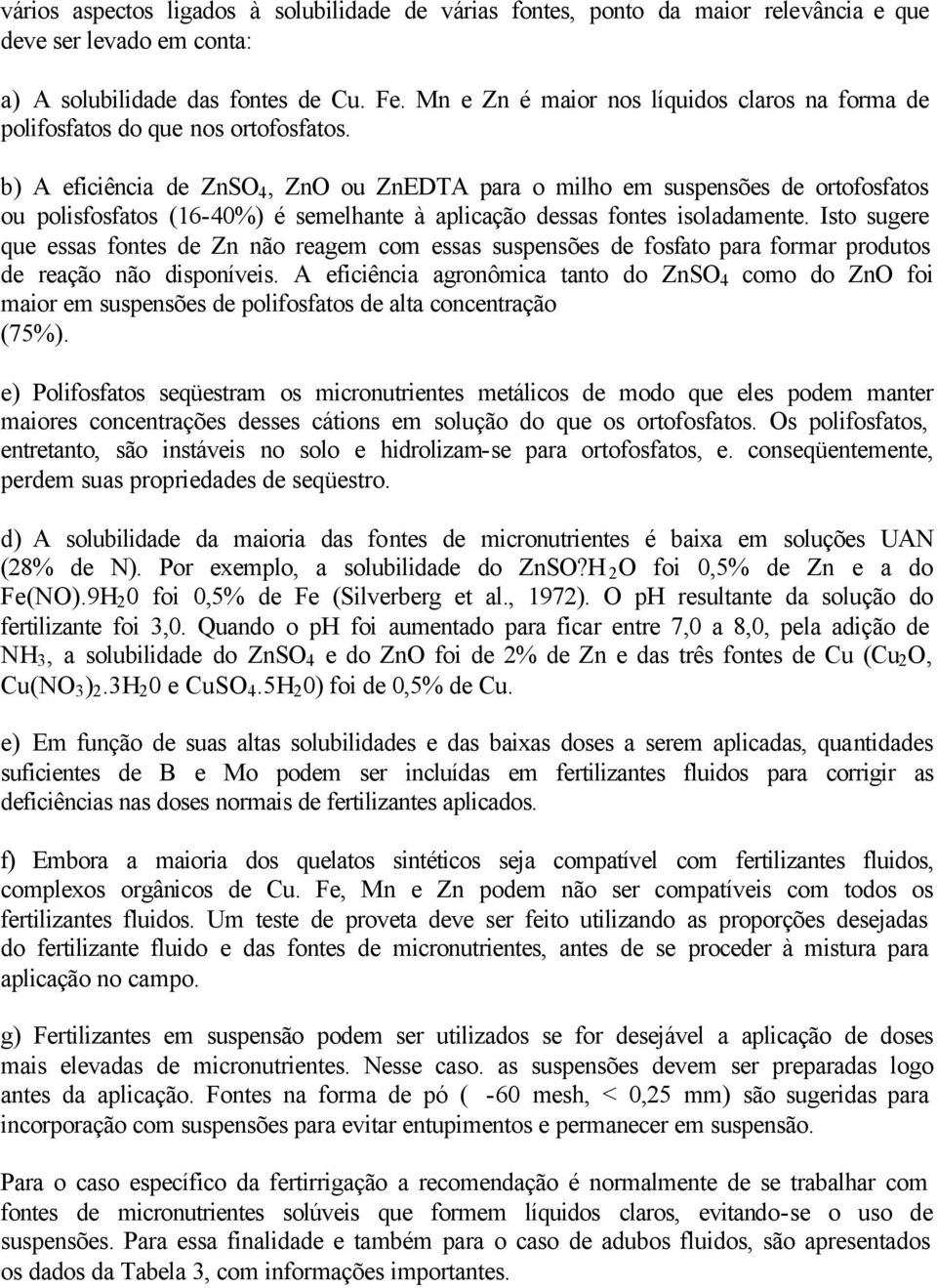 b) A eficiência de ZnSO 4, ZnO ou ZnEDTA para o milho em suspensões de ortofosfatos ou polisfosfatos (1640%) é semelhante à aplicação dessas fontes isoladamente.