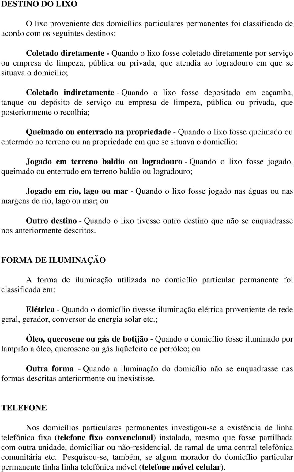 serviço ou empresa de limpeza, pública ou privada, que posteriormente o recolhia; Queimado ou enterrado na propriedade - Quando o lixo fosse queimado ou enterrado no terreno ou na propriedade em que